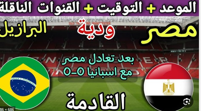موعد مباراة مصر والبرازيل 2026 والقنوات الناقلة استعداداً لكأس العالم